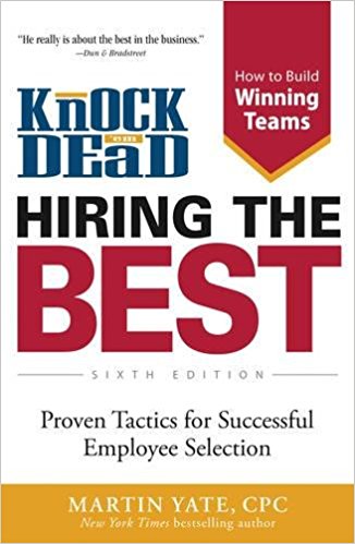 Knock ’em Dead Hiring the Best: Proven Tactics for Successful Employee Selection